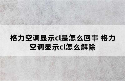 格力空调显示cl是怎么回事 格力空调显示cl怎么解除